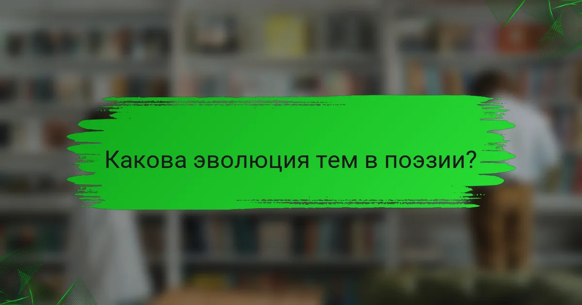 Какова эволюция тем в поэзии?